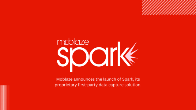 MOBLAZE LAUNCHES SPARK, ITS FIRST-PARTY DATA CAPTURE SOLUTION WITH 100% DATA VALIDATION